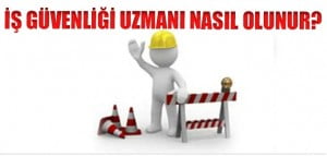 İş Güvenliği Uzmanı Nasıl Olunur ?