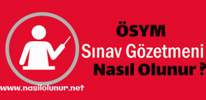 ÖSYM Sınav Gözetmeni Nasıl Olunur ?